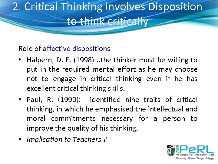 2. Critical Thinking involves Disposition to think critically Role of affective dispositions • Halpern,