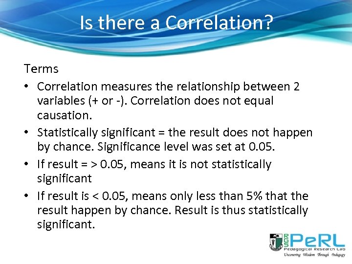 Is there a Correlation? Terms • Correlation measures the relationship between 2 variables (+