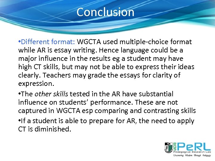 Conclusion • Different format: WGCTA used multiple-choice format while AR is essay writing. Hence