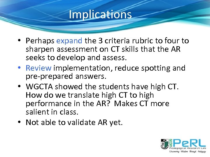 Implications • Perhaps expand the 3 criteria rubric to four to sharpen assessment on