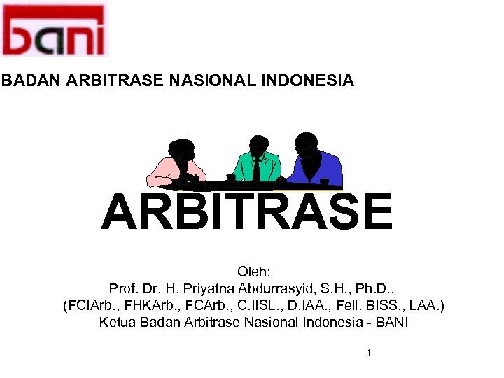 BADAN ARBITRASE NASIONAL INDONESIA ARBITRASE Oleh: Prof. Dr. H. Priyatna Abdurrasyid, S. H. ,