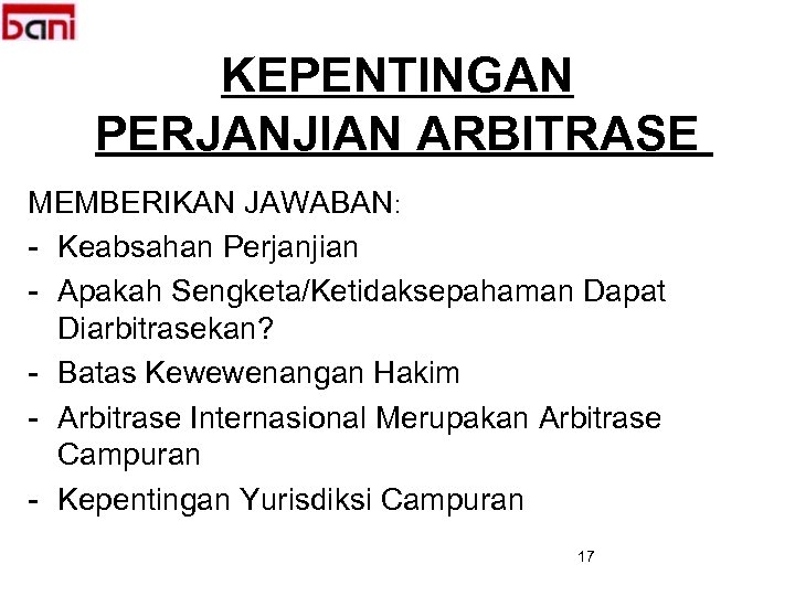KEPENTINGAN PERJANJIAN ARBITRASE MEMBERIKAN JAWABAN: - Keabsahan Perjanjian - Apakah Sengketa/Ketidaksepahaman Dapat Diarbitrasekan? -