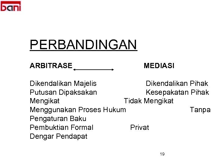PERBANDINGAN ARBITRASE MEDIASI Dikendalikan Majelis Dikendalikan Pihak Putusan Dipaksakan Kesepakatan Pihak Mengikat Tidak Mengikat