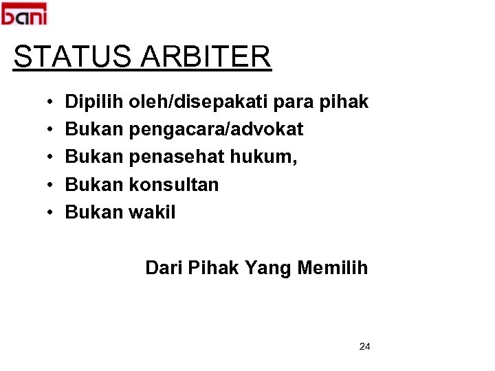 STATUS ARBITER • • • Dipilih oleh/disepakati para pihak Bukan pengacara/advokat Bukan penasehat hukum,