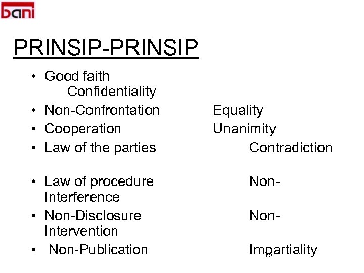 PRINSIP-PRINSIP • Good faith Confidentiality • Non-Confrontation • Cooperation • Law of the parties
