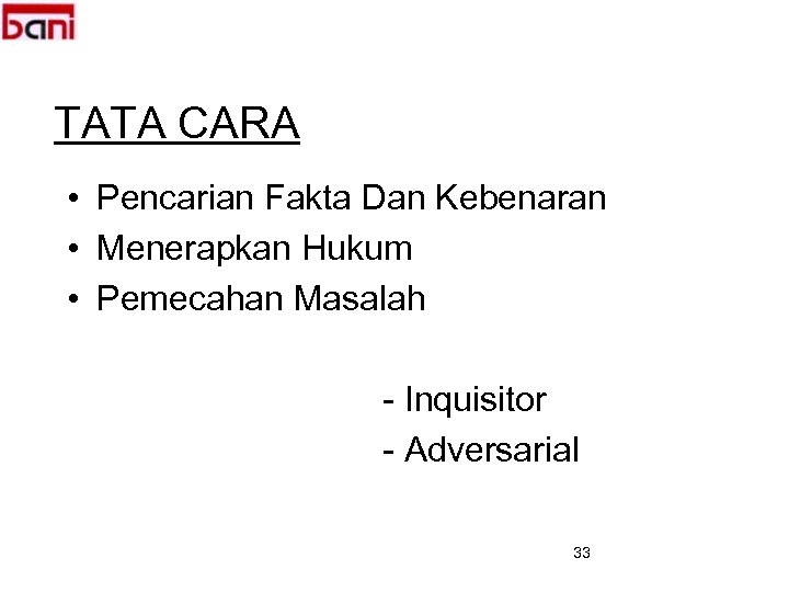 TATA CARA • Pencarian Fakta Dan Kebenaran • Menerapkan Hukum • Pemecahan Masalah -