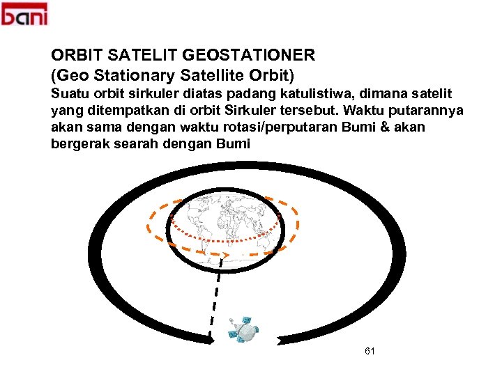 ORBIT SATELIT GEOSTATIONER (Geo Stationary Satellite Orbit) Suatu orbit sirkuler diatas padang katulistiwa, dimana