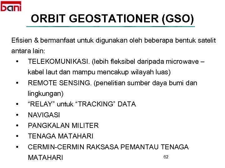 ORBIT GEOSTATIONER (GSO) Efisien & bermanfaat untuk digunakan oleh beberapa bentuk satelit antara lain: