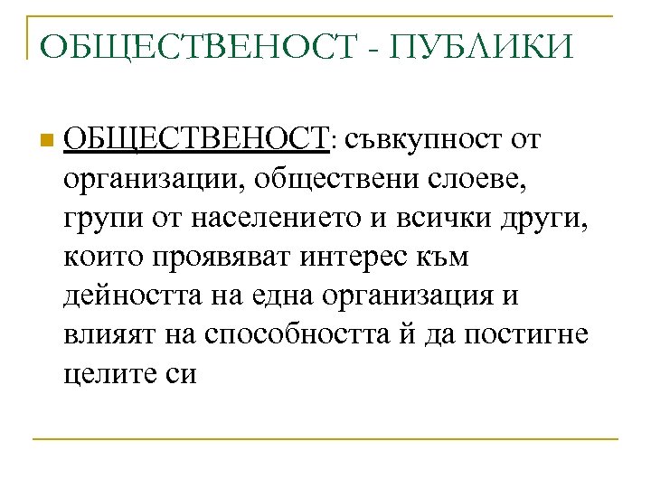 ОБЩЕСТВЕНОСТ - ПУБЛИКИ n ОБЩЕСТВЕНОСТ: съвкупност от организации, обществени слоеве, групи от населението и
