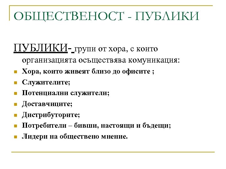 ОБЩЕСТВЕНОСТ - ПУБЛИКИ- групи от хора, с които организацията осъществява комуникация: n n n