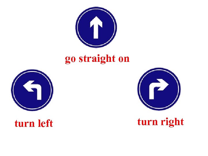 go straight on turn left turn right 