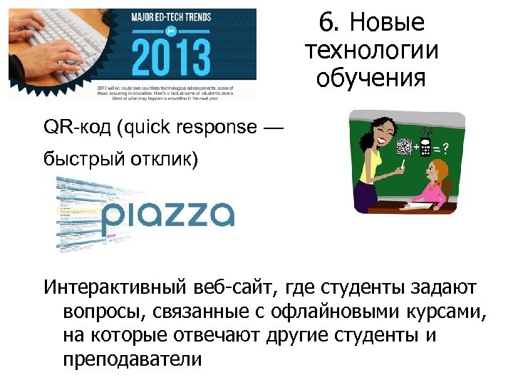 6. Новые технологии обучения QR-код (quick response — быстрый отклик) Интерактивный веб-сайт, где студенты