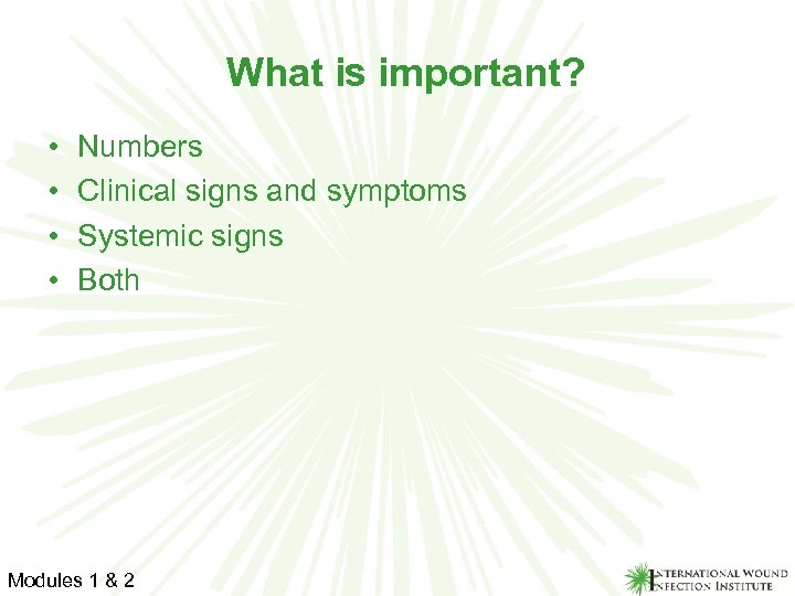 What is important? • • Numbers Clinical signs and symptoms Systemic signs Both Modules