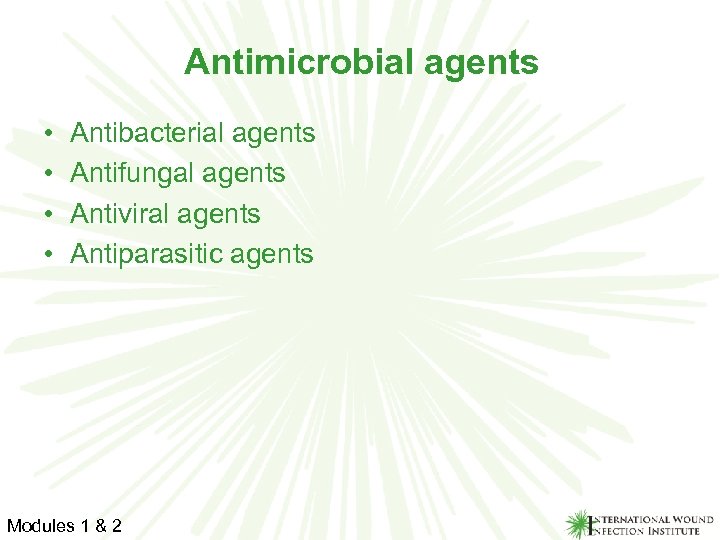 Antimicrobial agents • • Antibacterial agents Antifungal agents Antiviral agents Antiparasitic agents Modules 1