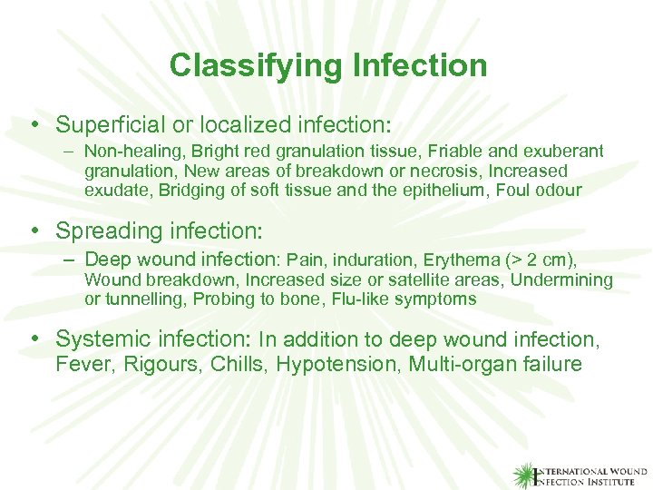 Classifying Infection • Superficial or localized infection: – Non-healing, Bright red granulation tissue, Friable