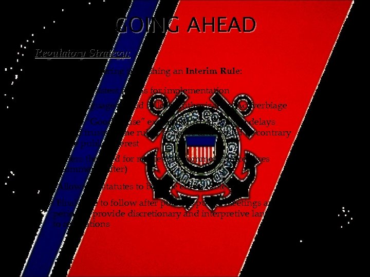 GOING AHEAD Regulatory Strategy: - USCG considering publishing an Interim Rule: > Deemed fastest