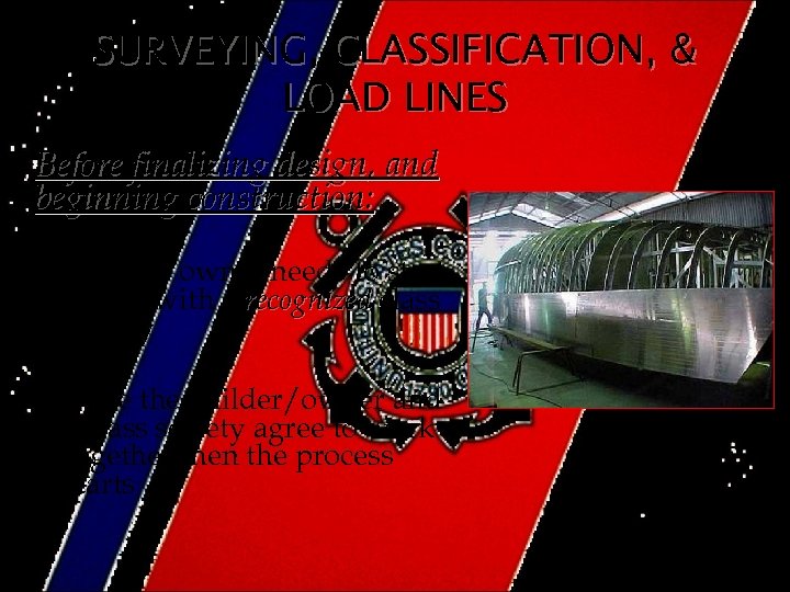 SURVEYING, CLASSIFICATION, & LOAD LINES Before finalizing design, and beginning construction: • Builder/owner needs