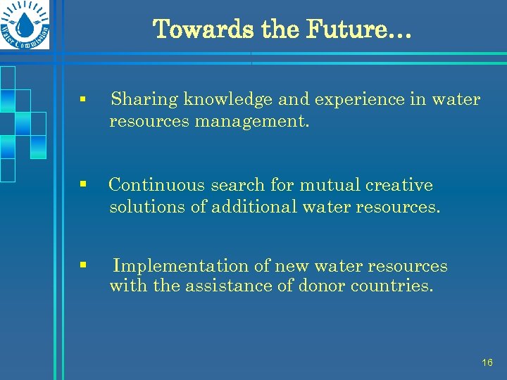 Towards the Future… § Sharing knowledge and experience in water resources management. § Continuous