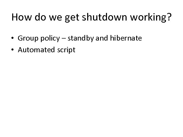 How do we get shutdown working? • Group policy – standby and hibernate •