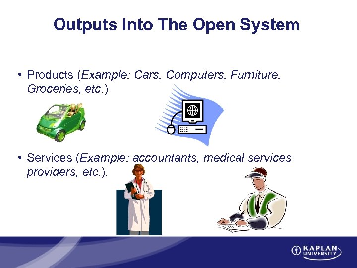 Outputs Into The Open System • Products (Example: Cars, Computers, Furniture, Groceries, etc. )