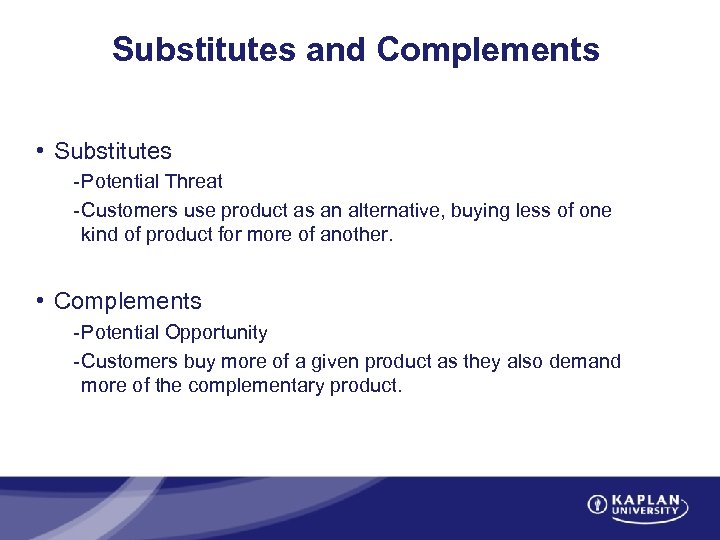 Substitutes and Complements • Substitutes - Potential Threat - Customers use product as an