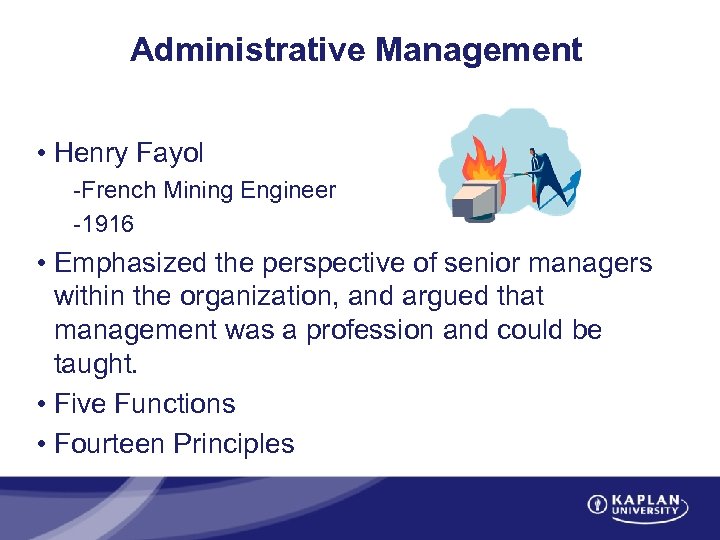 Administrative Management • Henry Fayol -French Mining Engineer -1916 • Emphasized the perspective of