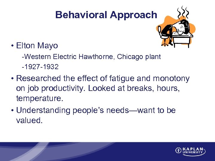 Behavioral Approach • Elton Mayo -Western Electric Hawthorne, Chicago plant -1927 -1932 • Researched