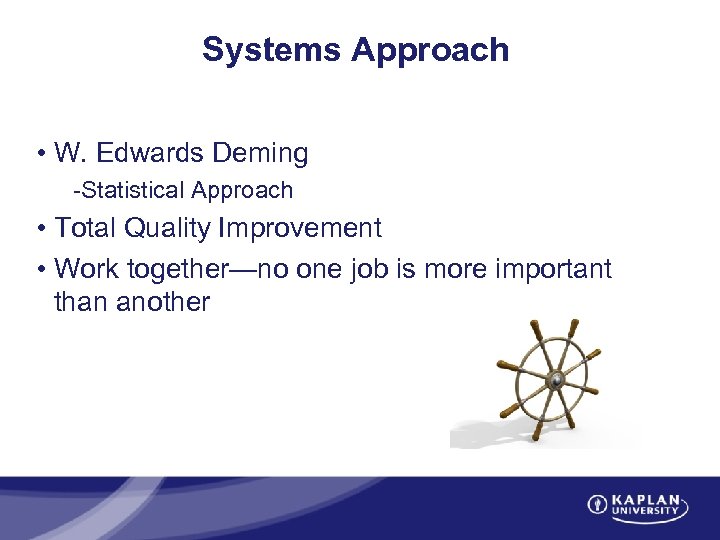 Systems Approach • W. Edwards Deming -Statistical Approach • Total Quality Improvement • Work