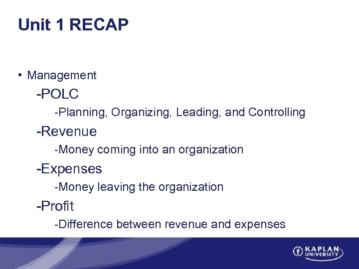 Unit 1 RECAP • Management -POLC -Planning, Organizing, Leading, and Controlling -Revenue -Money coming