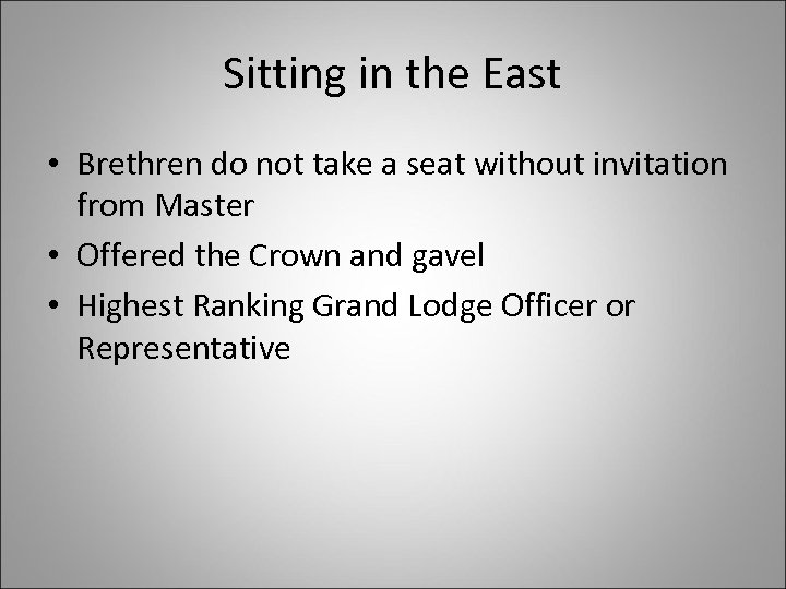 Sitting in the East • Brethren do not take a seat without invitation from