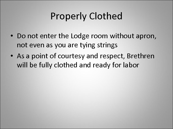 Properly Clothed • Do not enter the Lodge room without apron, not even as