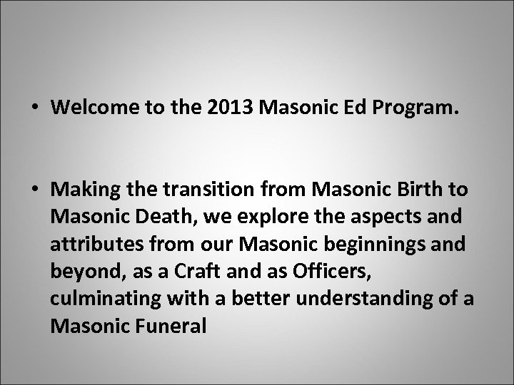  • Welcome to the 2013 Masonic Ed Program. • Making the transition from