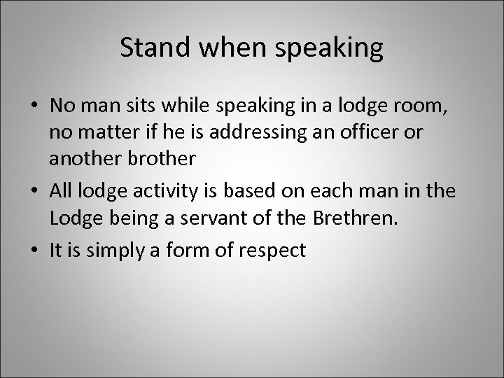 Stand when speaking • No man sits while speaking in a lodge room, no