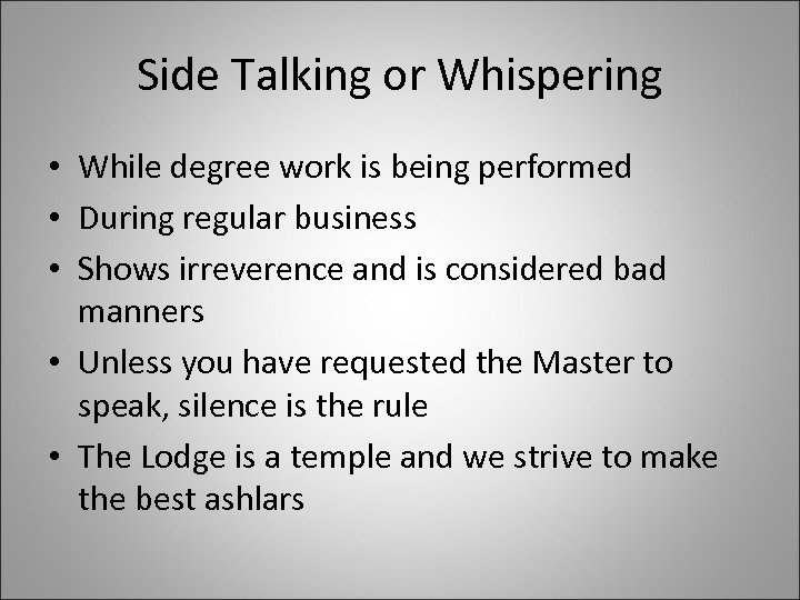 Side Talking or Whispering • While degree work is being performed • During regular