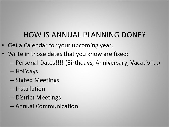 HOW IS ANNUAL PLANNING DONE? • Get a Calendar for your upcoming year. •