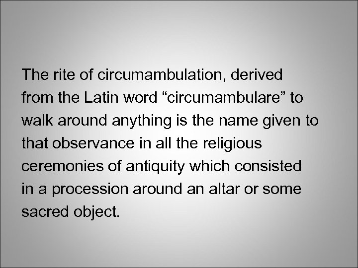 The rite of circumambulation, derived from the Latin word “circumambulare” to walk around anything