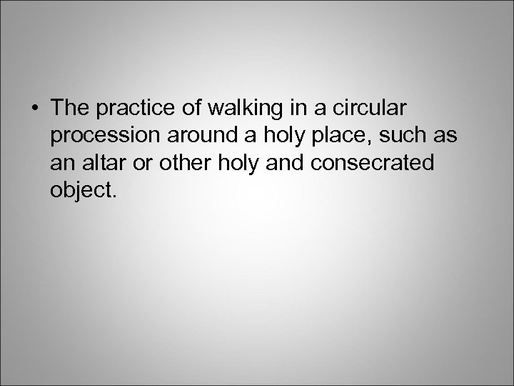  • The practice of walking in a circular procession around a holy place,