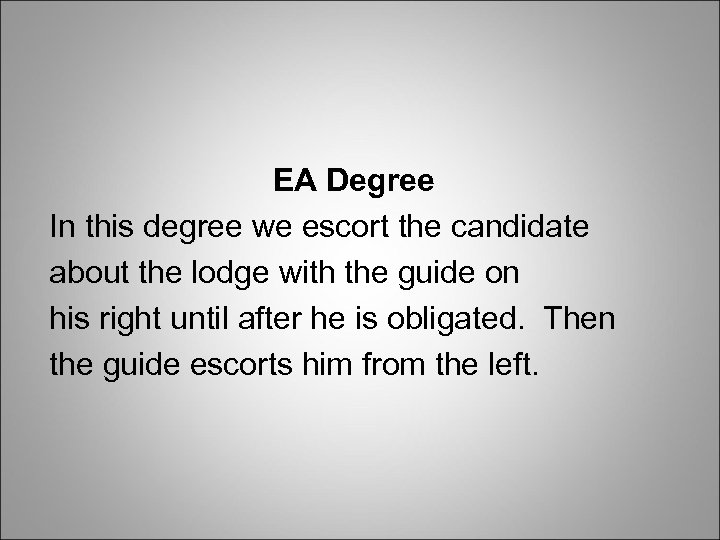 EA Degree In this degree we escort the candidate about the lodge with the