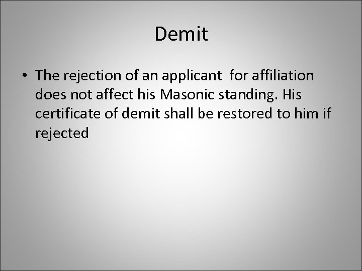 Demit • The rejection of an applicant for affiliation does not affect his Masonic