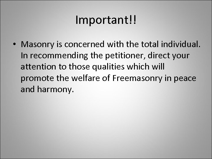 Important!! • Masonry is concerned with the total individual. In recommending the petitioner, direct