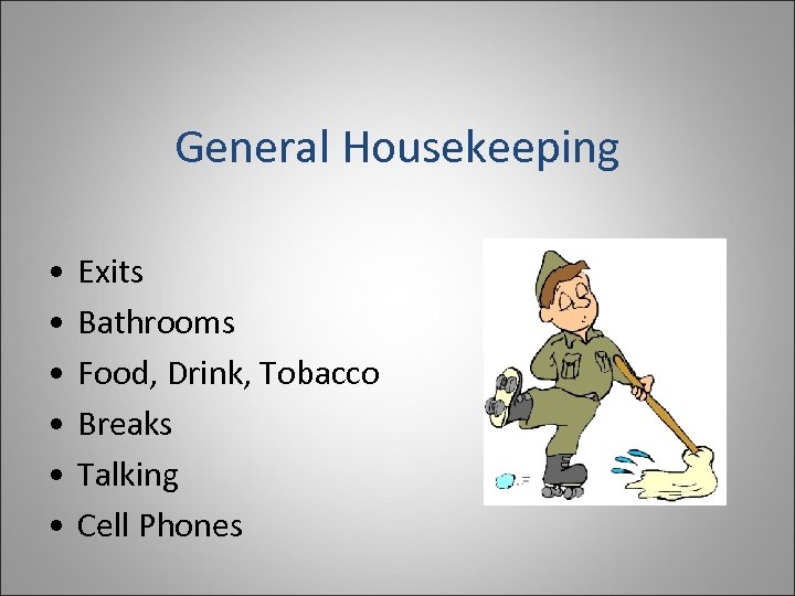 General Housekeeping • • • Exits Bathrooms Food, Drink, Tobacco Breaks Talking Cell Phones