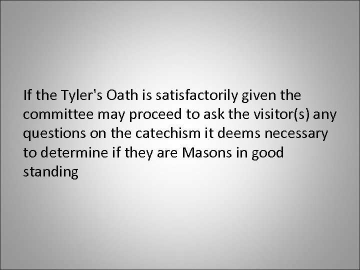  If the Tyler's Oath is satisfactorily given the committee may proceed to ask