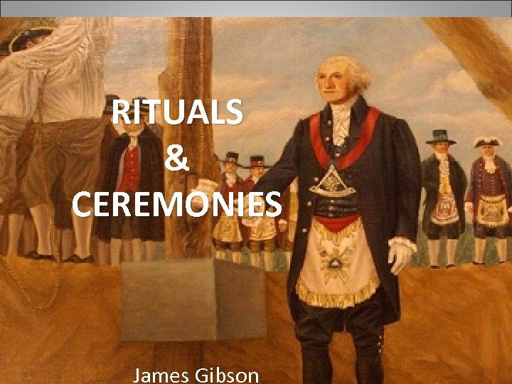 RITUALS & CEREMONIES James Gibson 