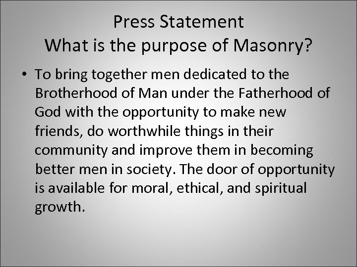 Press Statement What is the purpose of Masonry? • To bring together men dedicated