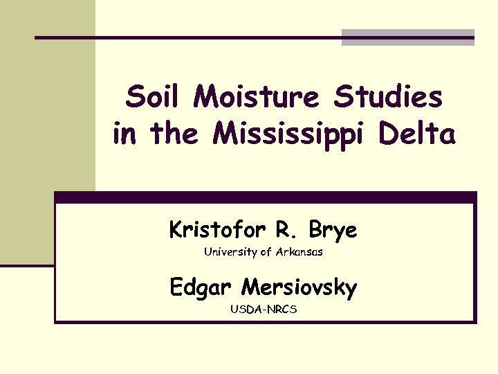 Soil Moisture Studies in the Mississippi Delta Kristofor R. Brye University of Arkansas Edgar