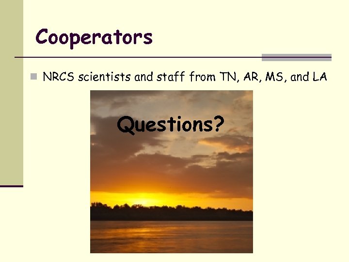 Cooperators n NRCS scientists and staff from TN, AR, MS, and LA Questions? 