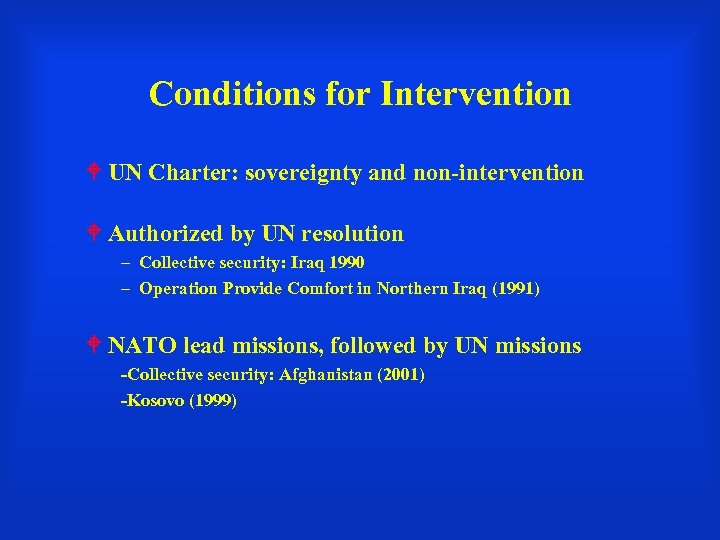 Conditions for Intervention UN Charter: sovereignty and non-intervention Authorized by UN resolution – Collective