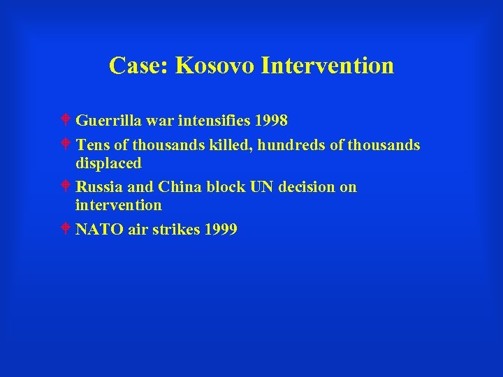 Case: Kosovo Intervention Guerrilla war intensifies 1998 Tens of thousands killed, hundreds of thousands