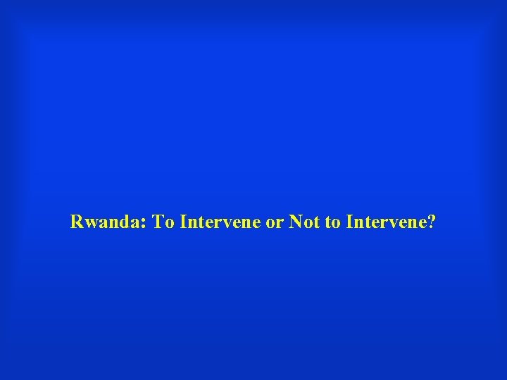 Rwanda: To Intervene or Not to Intervene? 