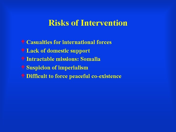Risks of Intervention Casualties for international forces Lack of domestic support Intractable missions: Somalia
